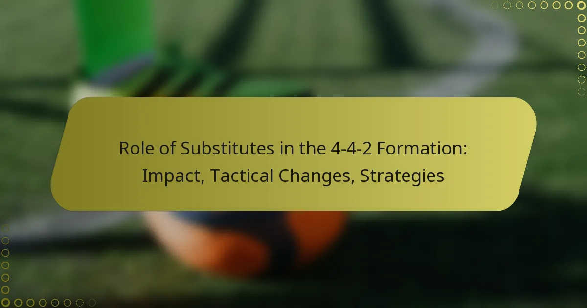 Role of Substitutes in the 4-4-2 Formation: Impact, Tactical Changes, Strategies