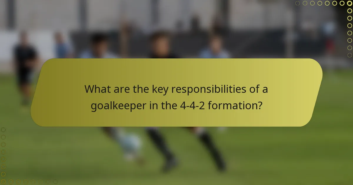 What are the key responsibilities of a goalkeeper in the 4-4-2 formation?