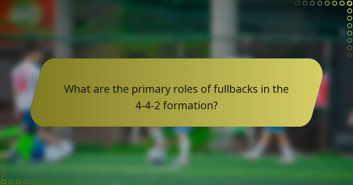 What are the primary roles of fullbacks in the 4-4-2 formation?
